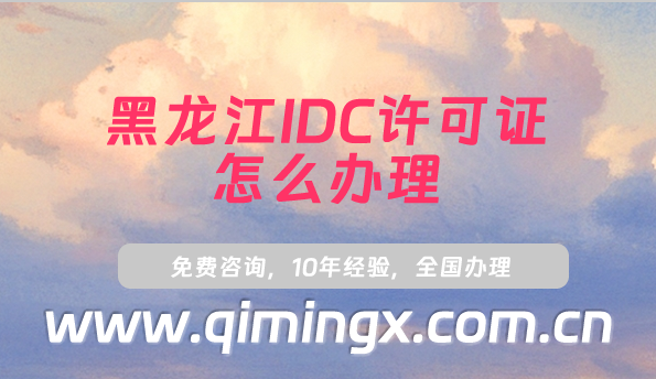 黑龍江IDC許可證怎么辦理(25年企業(yè)申請(qǐng)條件流程須知)