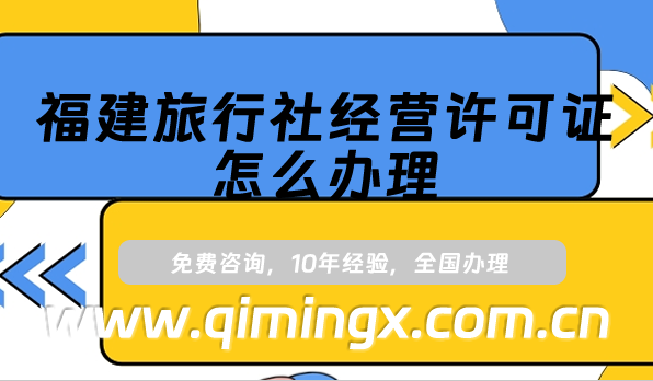 福建旅行社經(jīng)營許可證怎么辦理(25年申請條件及材料須知）