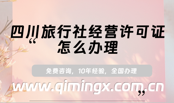 四川旅行社經營許可證怎么辦理(最新申請條件及材料指南)