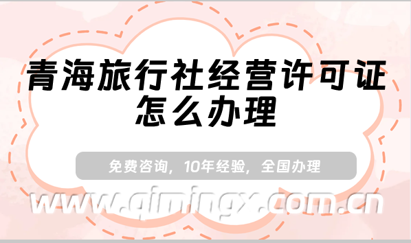 青海旅行社經(jīng)營許可證怎么辦理(25年申請條件及材料解讀)