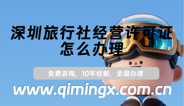 深圳旅行社經營許可證怎么辦理(25年申請條件及材料指南)