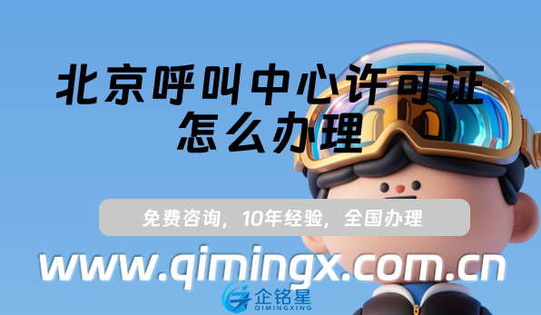 北京呼叫中心許可證怎么辦理,海淀朝陽豐臺辦理條件指南