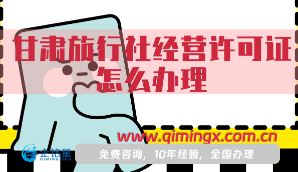 甘肅旅行社經營許可證怎么辦理,25年申請條件材料流程指南