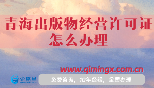青海出版物經(jīng)營許可證怎么辦理,25年申請條件材料指引