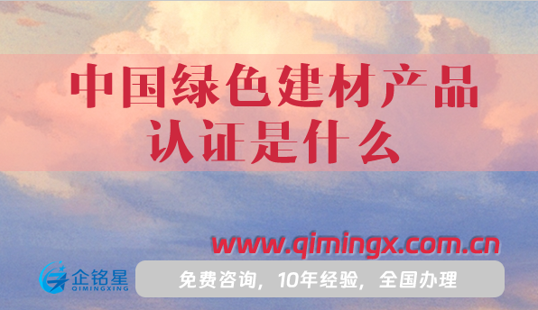 中國綠色建材產品認證是什么?怎么辦理?一文講清楚