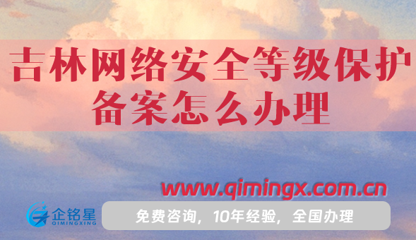 吉林網絡安全等級保護備案怎么辦理，25年整理
