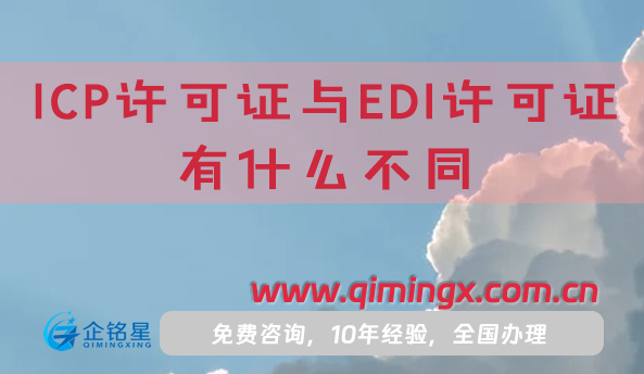 ICP許可證與EDI許可證有什么不同?怎么辦理?