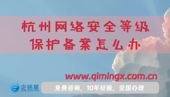25年杭州網(wǎng)絡(luò)安全等級保護備案怎么辦理?條件材料如何申請?